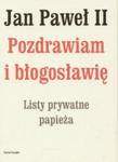 Jan PaweÃÂ II. Pozdrawiam i bÃÂogosÃÂawiÃÂ. Listy prywatne papieÃÂ¼a w sklepie internetowym Podrecznikowo.pl