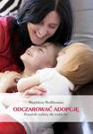 Odczarować adopcję Narodziny Twojego adoptowanego dziecka Poradnik rodzica dla rodziców w sklepie internetowym Sportowo-Medyczna.pl