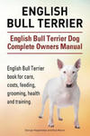 English Bull Terrier. English Bull Terrier Dog Complete Owners Manual. English Bull Terrier book for care, costs, feeding, grooming, health and traini w sklepie internetowym Libristo.pl