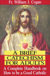 A Brief Catechism for Adults: A Complete Handbook on How to Be a Good Catholic w sklepie internetowym Libristo.pl