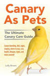 Canary as Pets: Canary Breeding, Diet, Cages, Singing, Where to Buy, Cost, Health, Lifespan, Types, and More Covered! the Ultimate Can w sklepie internetowym Libristo.pl