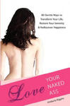 Love Your Naked Ass: 80 Gentle Ways to Transform Your Life, Restore Your Serenity & Rediscover Happiness w sklepie internetowym Libristo.pl