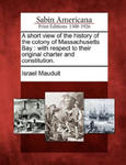 A Short View of the History of the Colony of Massachusetts Bay: With Respect to Their Original Charter and Constitution. w sklepie internetowym Libristo.pl