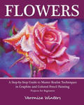Flowers: A Step-By-Step Guide to Master Realist Techniques in Graphite and Colored Pencil Painting: Drawing Projects for Beginn w sklepie internetowym Libristo.pl