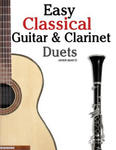Easy Classical Guitar & Clarinet Duets: Featuring Music of Beethoven, Bach, Wagner, Handel and Other Composers. in Standard Notation and Tablature w sklepie internetowym Libristo.pl