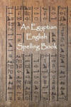 An Egyptian English Spelling Book: English Words Using Egyptian Hieroglyphic Characters w sklepie internetowym Libristo.pl
