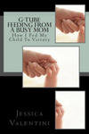 G-Tube Feeding By A Busy Mom: The Tale Of How I Fed My Child To Victory w sklepie internetowym Libristo.pl