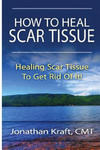 How to Heal Scar Tissue: How to Heal Your Own Scar Tissue And Get Rid Of It! w sklepie internetowym Libristo.pl