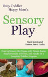 Sensory Play: Over 65 Sensory Bin Topics with Additional Picture Books, Supplementary Activities, and Snacks for a Complete Toddler w sklepie internetowym Libristo.pl
