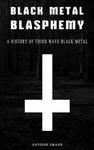 Black Metal Blasphemy: A History Of Third Wave Black Metal: The Untold History Behind The Third Wave Of Black Metal w sklepie internetowym Libristo.pl