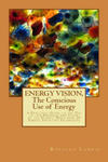 ENERGY VISION, The Conscious Use of Energy: A Practical Guide to the Use of our Energies and Those of the Planet. With over 30 Simple, Intuitive Techn w sklepie internetowym Libristo.pl
