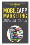 Mobile App Marketing And Monetization: How To Promote Mobile Apps Like A Pro: Learn to promote and monetize your Android or iPhone app. Get hundreds o w sklepie internetowym Libristo.pl