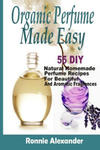 Organic Perfume Made Easy: 55 DIY Natural Homemade Perfume Recipes For Beautiful And Aromatic Fragrances w sklepie internetowym Libristo.pl