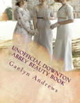 Unofficial Downton Abbey Beauty Book: Discover The Beauty Secrets Of The Edwardian Age w sklepie internetowym Libristo.pl