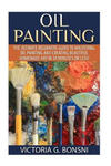 Oil Painting: The Ultimate Beginners Guide to Mastering Oil Painting and Creating Beautiful Homemade Art in 30 Minutes or Less! w sklepie internetowym Libristo.pl