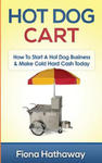Hot Dog Cart: How to Start a Hot Dog Business & Make Cold Hard Cash Today w sklepie internetowym Libristo.pl