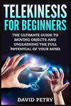 Telekinesis for Beginners: The Ultimate Guide to Moving Objects and Unleashing the Full Potential of Your Mind w sklepie internetowym Libristo.pl