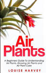 Air Plants: A Beginners Guide To Understanding Air Plants, Growing Air Plants and Air Plant Care (Booklet) w sklepie internetowym Libristo.pl