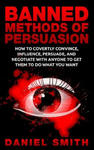 Banned Methods Of Persuasion: How To Covertly Convince, Influence, Persuade, And Negotiate With Anyone To Get Them To Do What You Want w sklepie internetowym Libristo.pl