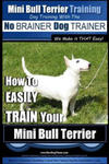 Mini Bull Terrier Training Dog Training with the No BRAINER Dog TRAINER We Make it THAT Easy!: How to EASILY TRAIN Your Mini Bull Terrier w sklepie internetowym Libristo.pl