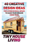 Tiny House Living: 40 Creative Design Ideas For Living In Small Space To Make Your Dreams Come True!: (Organization, Small Living, Small w sklepie internetowym Libristo.pl