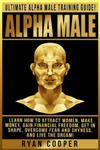 Alpha Male: Ultimate Alpha Male Training Guide! Learn How To Attract Women, Make Money, Gain Financial Freedom, Get In Shape, Over w sklepie internetowym Libristo.pl