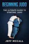 Beginning Judo: The Ultimate Guide to Starting Judo w sklepie internetowym Libristo.pl