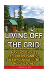 Living Off The Grid: Make Your House Eco-Friendly And Get Free By Generating Off The Grid Power: EMP Survival, EMP Survival books, EMP Surv w sklepie internetowym Libristo.pl