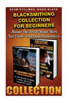 Blacksmithing Collection For Beginners: Master The Art Of Metal Work And Create Your Own Masterpieces: (Blacksmithing, Blacksmith, How To Blacksmith, w sklepie internetowym Libristo.pl