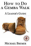 How to Do a Gemba Walk: Take a Gemba Walk to Improve Your Leadership Skills w sklepie internetowym Libristo.pl