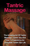 Tantric Massage: Learn The Amazing Art Of Tantric Massage, Tantric Sex And How To Experience An Incredible Tantric Sex Life Today: Tant w sklepie internetowym Libristo.pl