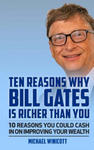 Ten Reasons Why Bill Gates Is Richer Than You: 10 Reasons You Could Cash In To Improve Your Wealth w sklepie internetowym Libristo.pl