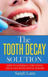 The Tooth Decay Solution: How to Naturally Cure Tooth Decay and Avoid Dental Surgery w sklepie internetowym Libristo.pl