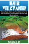 Healing With Astaxanthin: Discover how one amazingly potent antioxidant can improve skin health, increase energy, reduce inflammation, help you w sklepie internetowym Libristo.pl