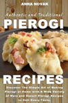 Authentic And Traditional Pierogi Recipes: Discover The Simple Art of Making Pierogi at Home with A Wide Variety of Main and Desert Pierogi Recipes to w sklepie internetowym Libristo.pl