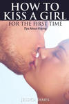 How to Kiss a Girl for the First Time: Tips About Kissing w sklepie internetowym Libristo.pl