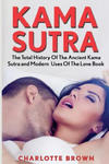 Kama Sutra: The Total History Of The Ancient Kama Sutra and Modern Uses Of The Love Book w sklepie internetowym Libristo.pl