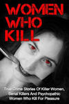 Women Who Kill: True Crime Stories Of Killer Women, Serial Killers And Psychopathic Women Who Kill For Pleasure w sklepie internetowym Libristo.pl