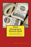 Hotel Management Business Book: How to Start, Write a Business Plan, Market, Get Government Grants for Your Hotel Business w sklepie internetowym Libristo.pl