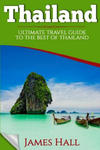 Thailand: Ultimate Travel Guide To The Best of Thailand. The True Travel Guide with Photos from a True Traveler. All You Need To w sklepie internetowym Libristo.pl