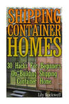 Shipping Container Homes: 30 Hacks For Beginners On Building Shipping Container Home: (Tiny Houses Plans, Interior Design Books, Architecture Bo w sklepie internetowym Libristo.pl