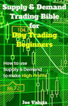 Supply & Demand Trading Bible for Day Trading Beginners: How to Use Supply and Demand to Make High Profits w sklepie internetowym Libristo.pl