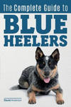 The Complete Guide to Blue Heelers - aka The Australian Cattle Dog. Learn About Breeders, Finding a Puppy, Training, Socialization, Nutrition, Groomin w sklepie internetowym Libristo.pl