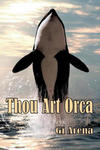 Thou Art Orca: Orcinus Orca: Killer Whale, Largest of the Dolphin Species w sklepie internetowym Libristo.pl