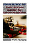 Homemade Survival Weapons: 10 Handcrafted Weapons You Can Easily Carry Everywhere Without A License w sklepie internetowym Libristo.pl