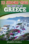 Greece: 101 Awesome Things You Must Do In Greece: Greece Travel Guide to The Land of Gods. The True Travel Guide from a True T w sklepie internetowym Libristo.pl