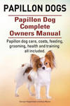 Papillon dogs. Papillon Dog Complete Owners Manual. Papillon dog care, costs, feeding, grooming, health and training all included. w sklepie internetowym Libristo.pl