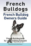 French Bulldogs. French Bulldog owners guide. French Bulldog book for care, training & health.. w sklepie internetowym Libristo.pl