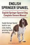 English Springer Spaniel. English Springer Spaniel Dog Complete Owners Manual. English Springer Spaniel book for care, costs, feeding, grooming, healt w sklepie internetowym Libristo.pl