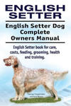 English Setter. English Setter Dog Complete Owners Manual. English Setter book for care, costs, feeding, grooming, health and training. w sklepie internetowym Libristo.pl